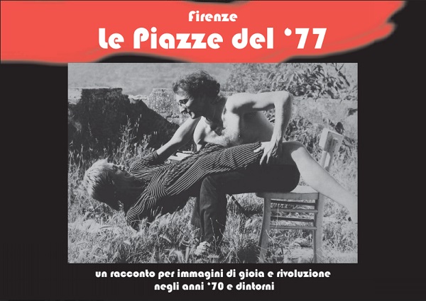 Firenze le piazze del '77, immagini di gioia e rivoluzione negli anni ’70 e dintorni.