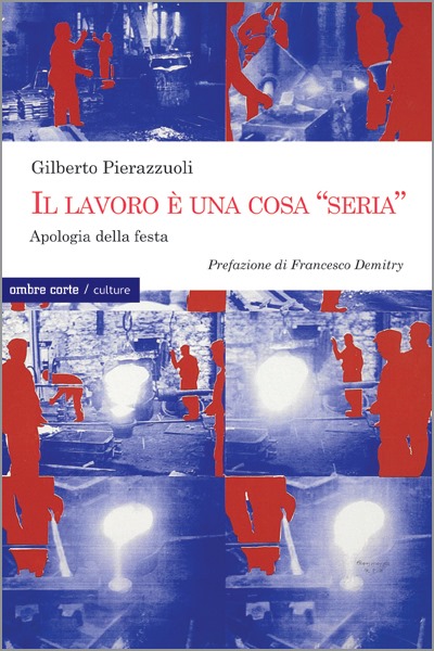 Uscito in libreria - Il lavoro è una cosa "seria". Apologia della festa