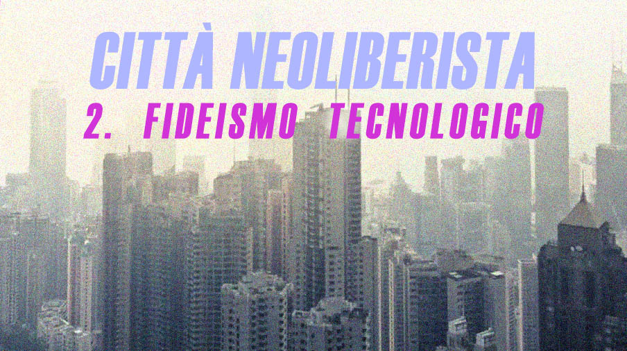Città neoliberista/2. Fideismo tecnologico
