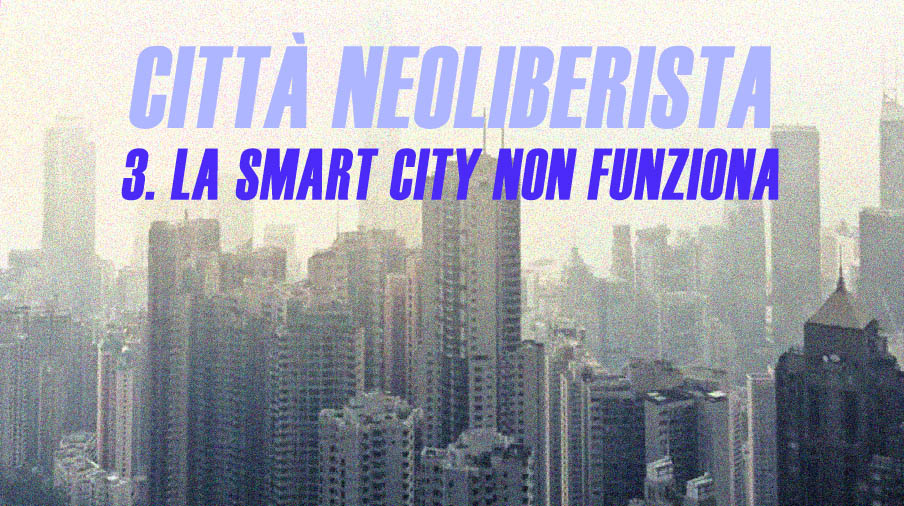 Città neoliberista/3. La smart city non funziona